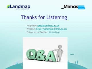 Thanks for Listening
  Helpdesk: spatial@mimas.ac.uk
  Website: http://landmap.mimas.ac.uk
  Follow us on Twitter: @Landmap
 