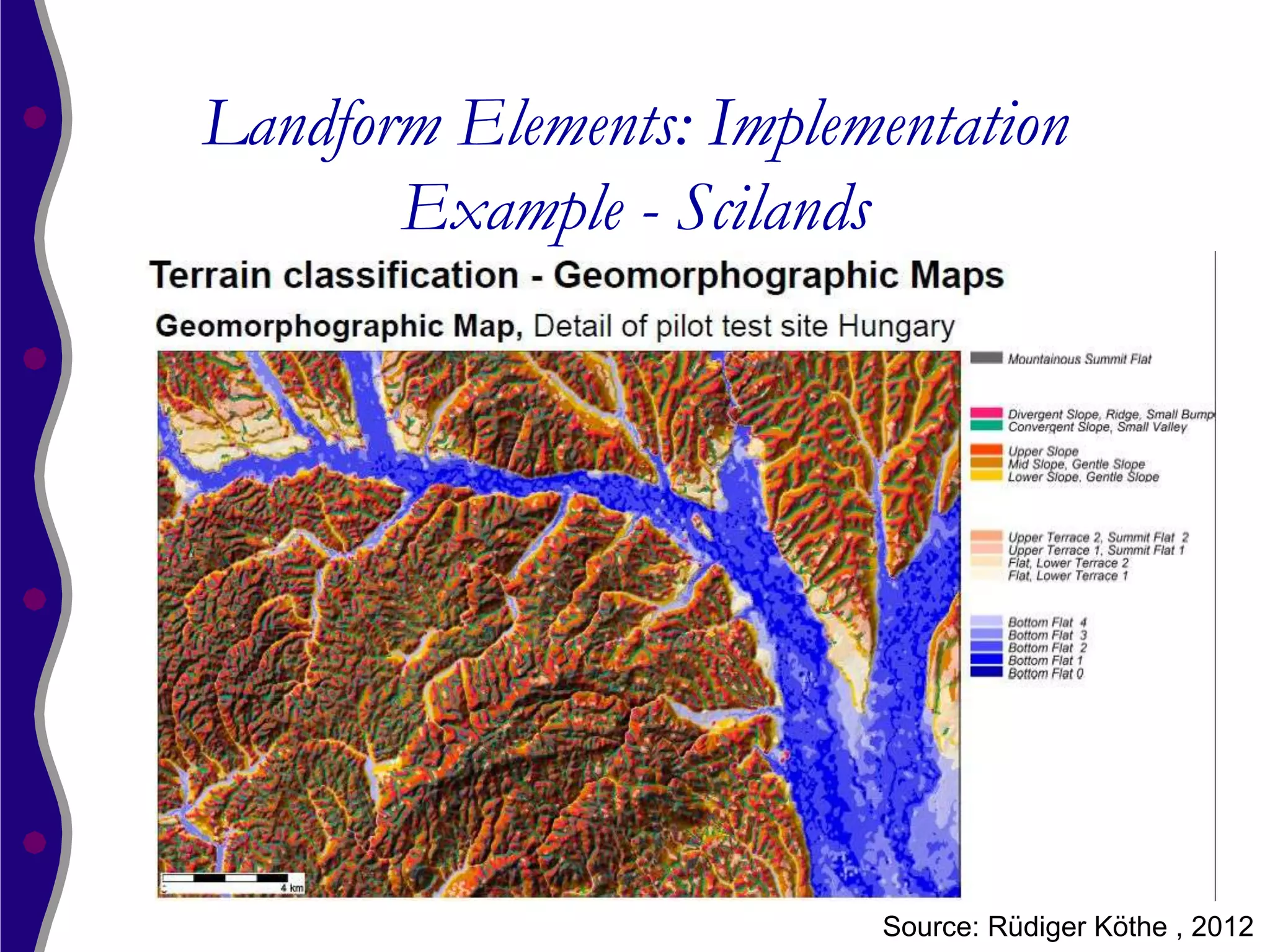 Landform Elements: Implementation
       Example - Scilands




                         Source: Rüdiger Köthe , 2012
 