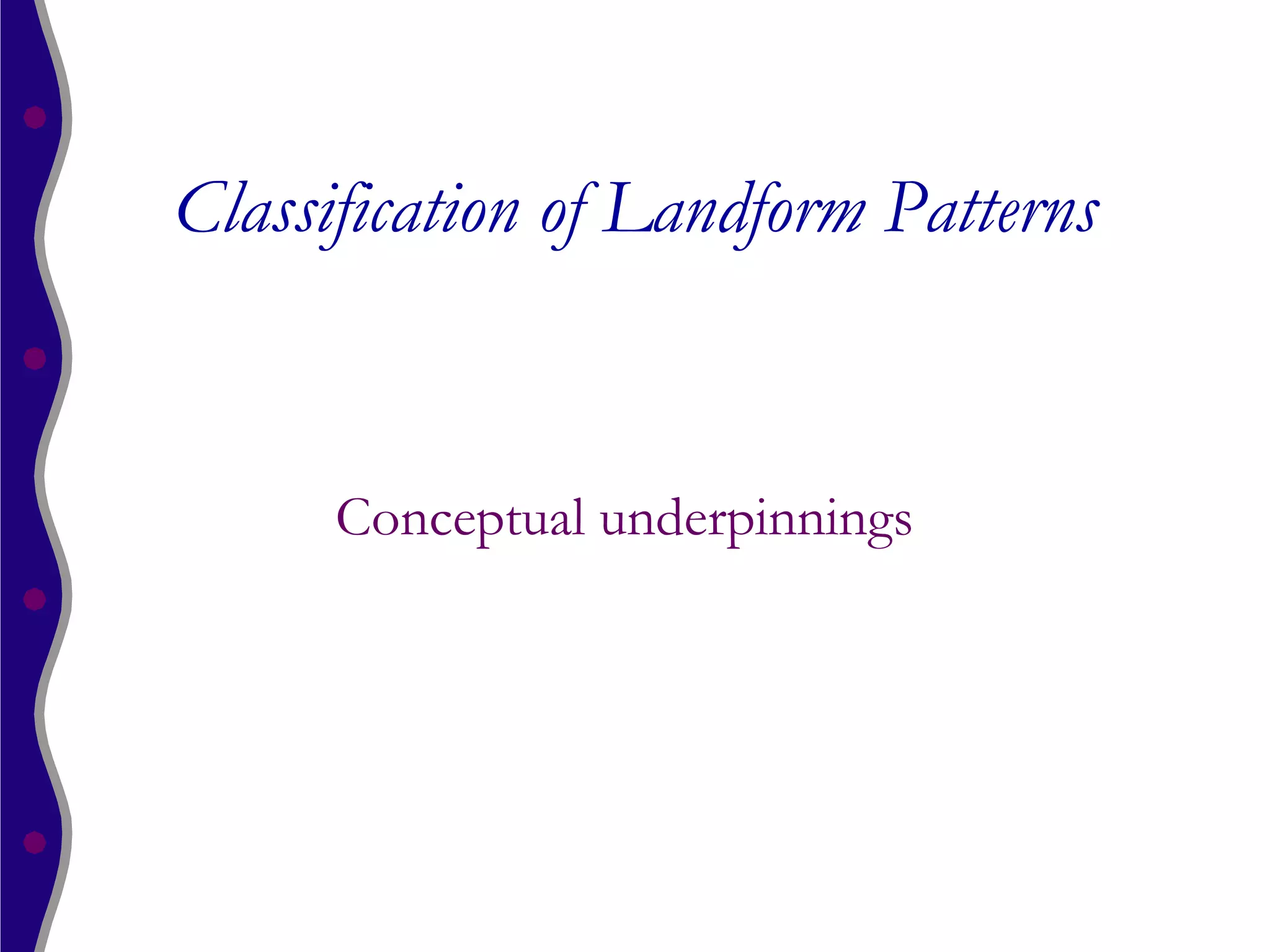 Classification of Landform Patterns


      Conceptual underpinnings
 