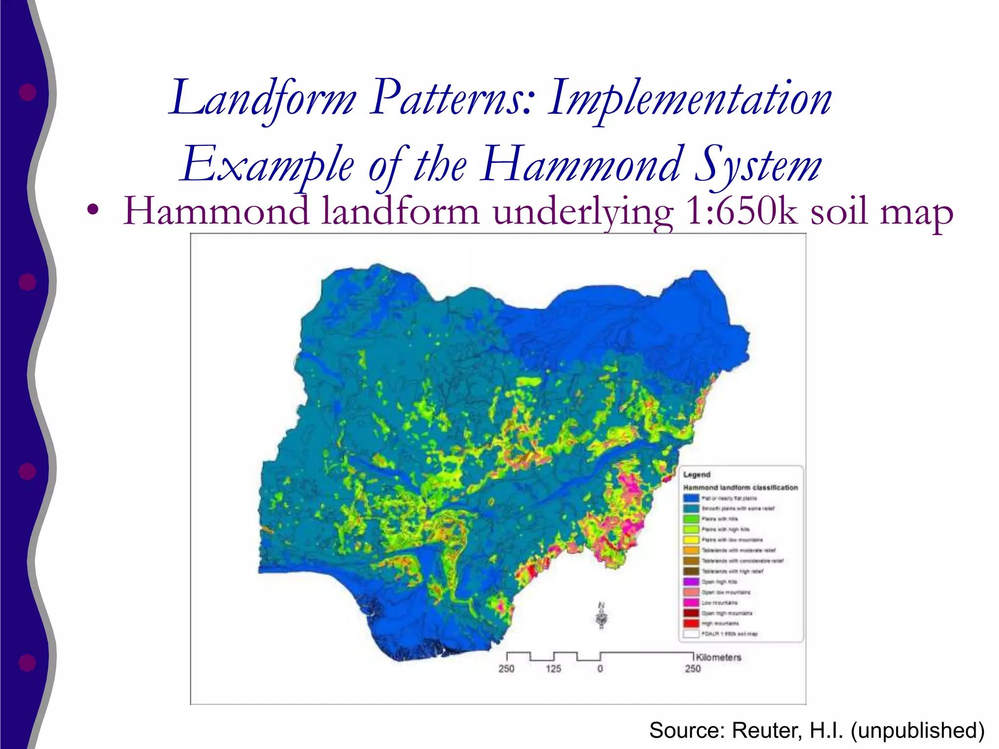 Landform Patterns: Implementation
    Example of the Hammond System
• Hammond landform underlying 1:650k soil map




                             Source: Reuter, H.I. (unpublished)
 
