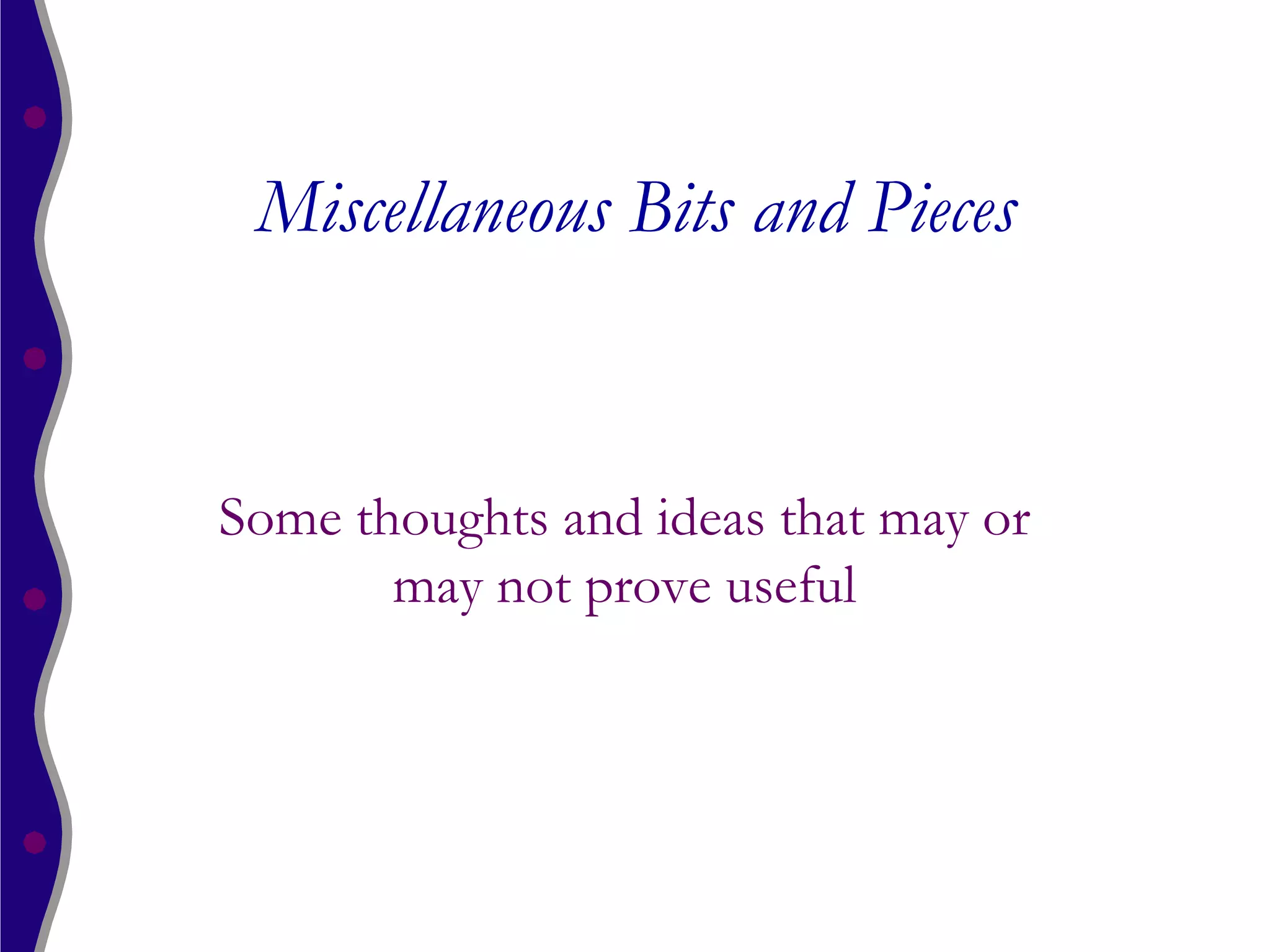 Miscellaneous Bits and Pieces


Some thoughts and ideas that may or
       may not prove useful
 