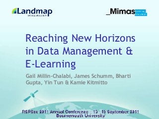 Reaching New Horizons
in Data Management &
E-Learning
Gail Millin-Chalabi, James Schumm, Bharti
Gupta, Yin Tun & Kamie Kitmitto
 