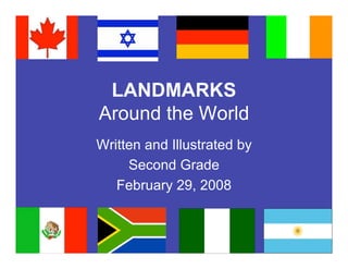 LANDMARKS
Around the World
Written and Illustrated by
     Second Grade
   February 29, 2008
 