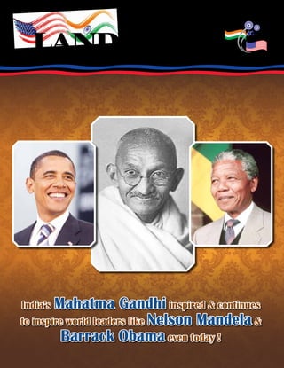 official publication of indo-american society	President: Mr. Dilip Dalal august 2013
landmark
India’s Mahatma Gandhi inspired & continues
to inspire world leaders like Nelson Mandela &
Barrack Obama even today !
 