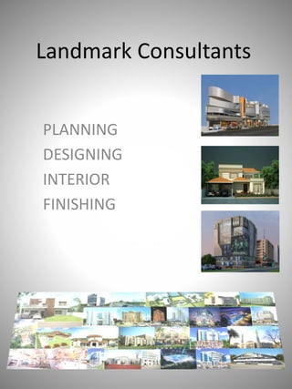 Landmark Consultants
PLANNING
DESIGNING
INTERIOR
FINISHING
 