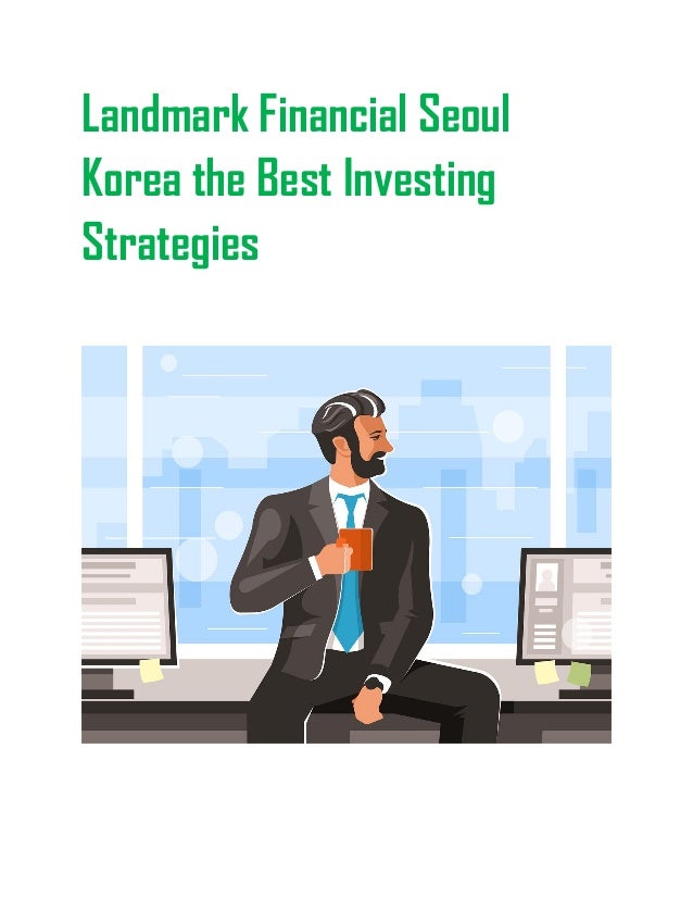 Landmark Financial Seoul
Korea the Best Investing
Strategies
 
