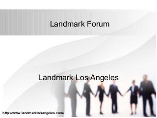 Landmark Forum
http://www.landmarklosangeles.com/
Landmark Los Angeles
 