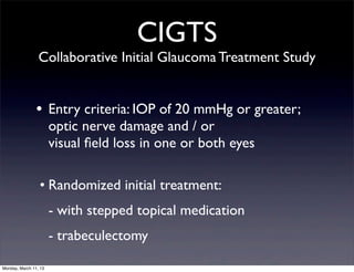 CIGTS
                 Collaborative Initial Glaucoma Treatment Study


                • Entry criteria: IOP of 20 mmHg o...