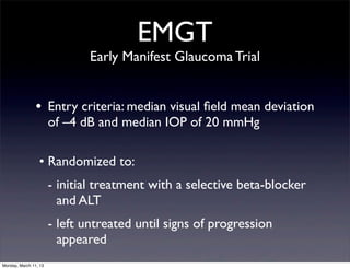 EMGT
                               Early Manifest Glaucoma Trial


                •      Entry criteria: median visual ﬁ...