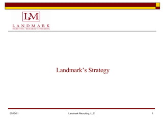 07/15/11 Landmark Recruiting, LLC Landmark’s Strategy 
