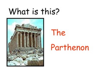 What is this? 
The 
Parthenon 
 