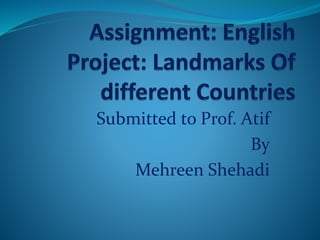 Submitted to Prof. Atif
By
Mehreen Shehadi
 