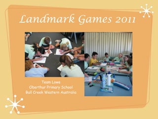 Landmark Games 2011




          Team Lowe
   Oberthur Primary School
 Bull Creek Western Australia
 