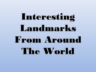 Interesting
Landmarks
From Around
The World

 
