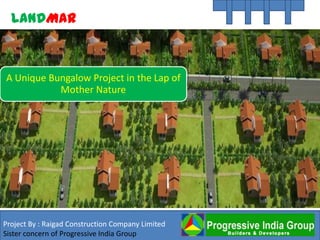LANDMAR
  K

A Unique Bungalow Project in the Lap of
           Mother Nature




Project By : Raigad Construction Company Limited
Sister concern of Progressive India Group
 