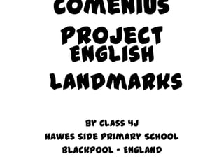 Comenius
  Project
 English
Landmarks
        By Class 4J
Hawes Side primary School
   Blackpool - England
 