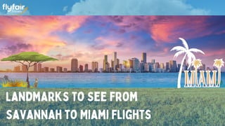 Landmarks to See from
Savannah to Miami Flights
 