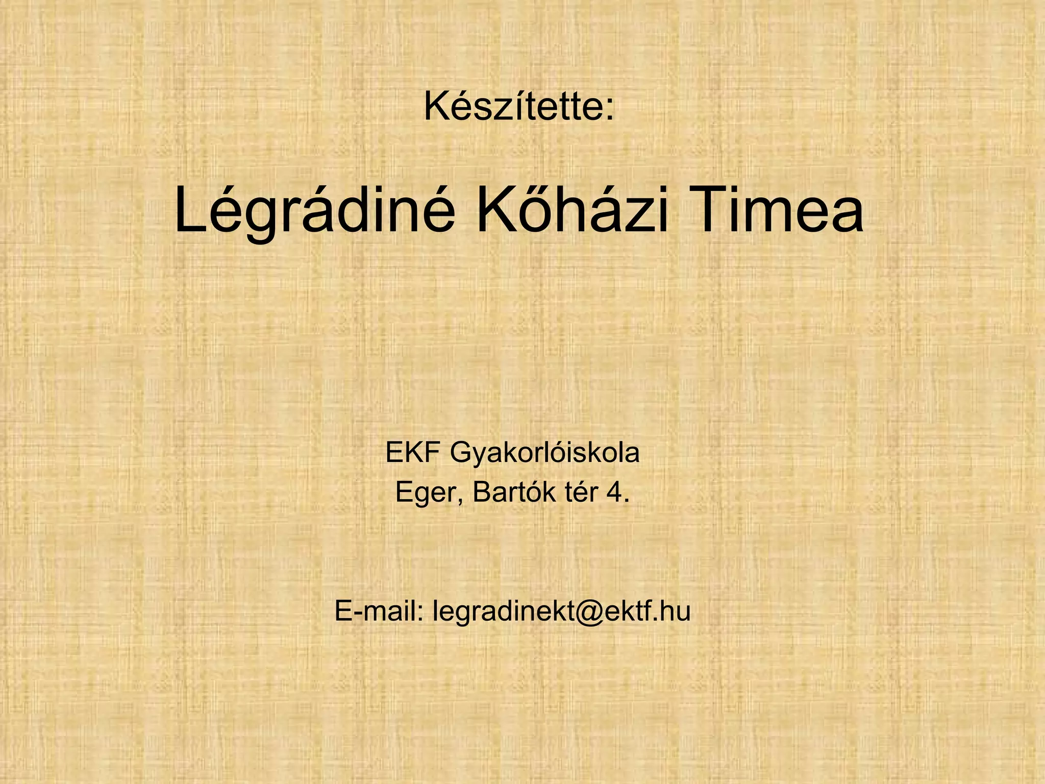 Készítette: Légrádiné Kőházi Timea EKF Gyakorlóiskola Eger, Bartók tér 4. E-mail: legradinekt@ektf.hu 