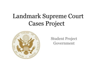 Landmark Supreme Court
    Cases Project

           Student Project
            Government
 