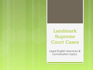Landmark
Supreme
Court Cases
Legal English resources &
conversation topics.

 