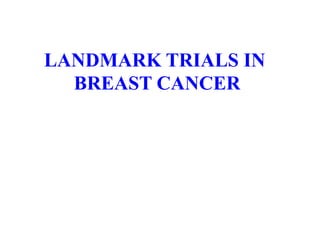 LANDMARK TRIALS IN
BREAST CANCER
 