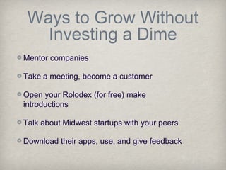Ways to Grow Without
Investing a Dime
Mentor companies
Take a meeting, become a customer
Open your Rolodex (for free) make...