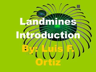Landmines Introduction By: Luis F. Ortiz 