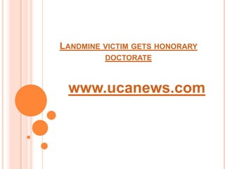 Landmine victim gets honorary doctorate www.ucanews.com 