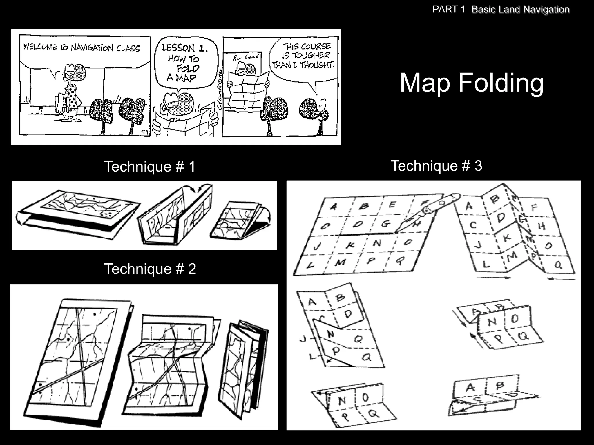 PART 1 Basic Land Navigation




                 Map Folding


Technique # 1   Technique # 3




Technique # 2
 