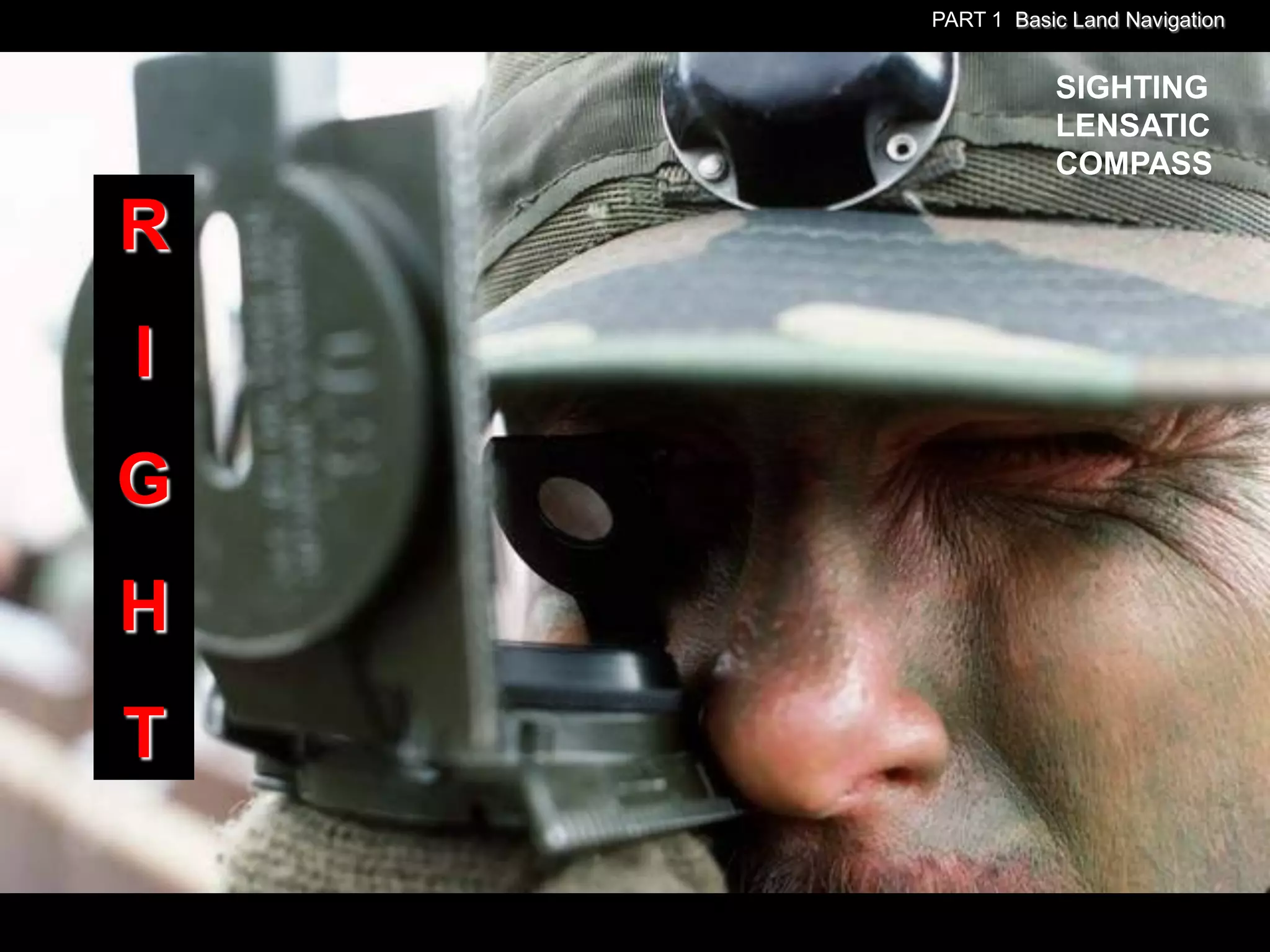 PART 1 Basic Land Navigation


               SIGHTING
               LENSATIC
               COMPASS

R
I
G
H
T
 