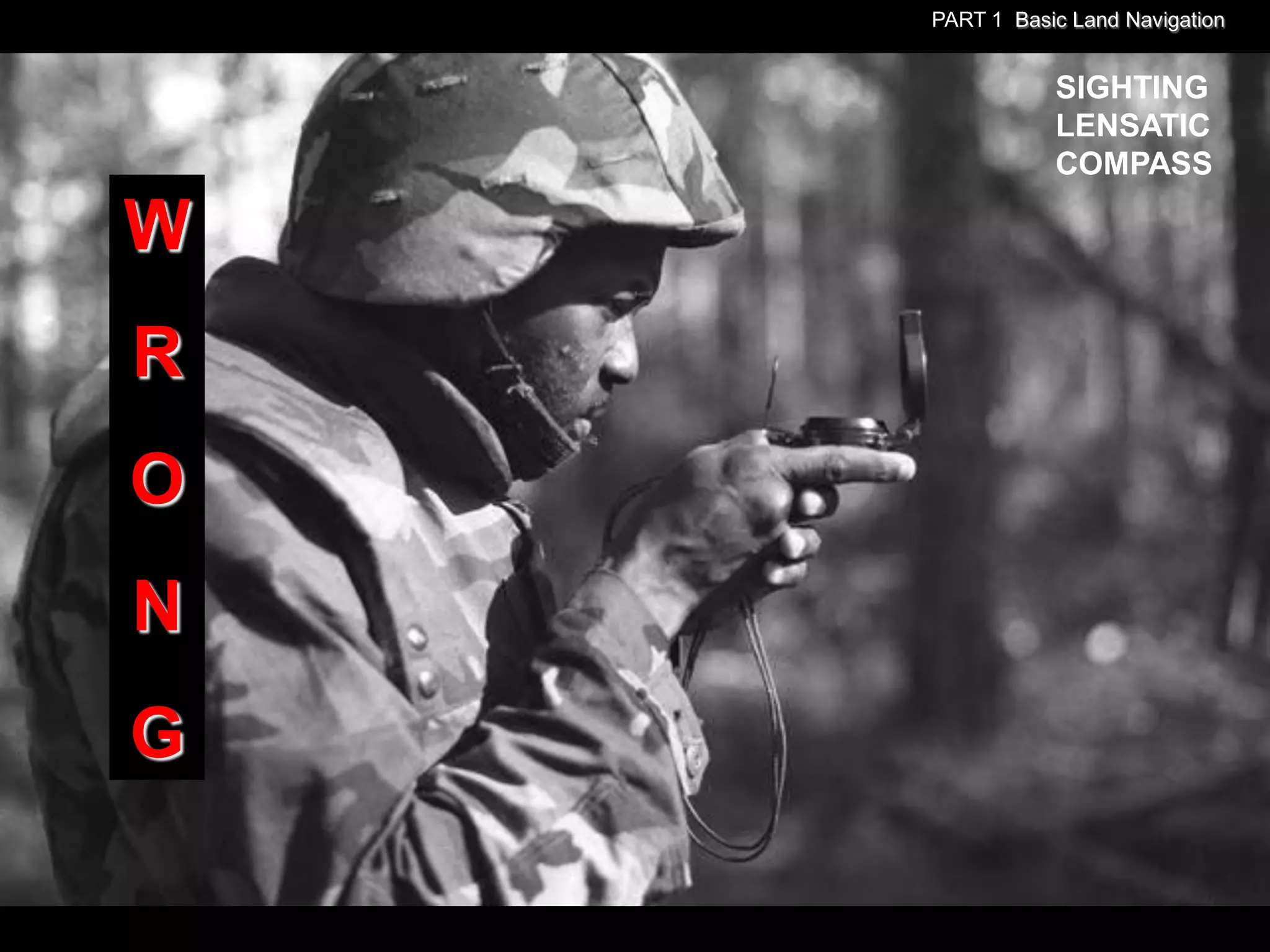 PART 1 Basic Land Navigation


               SIGHTING
               LENSATIC
               COMPASS

W
R
O
N
G
 