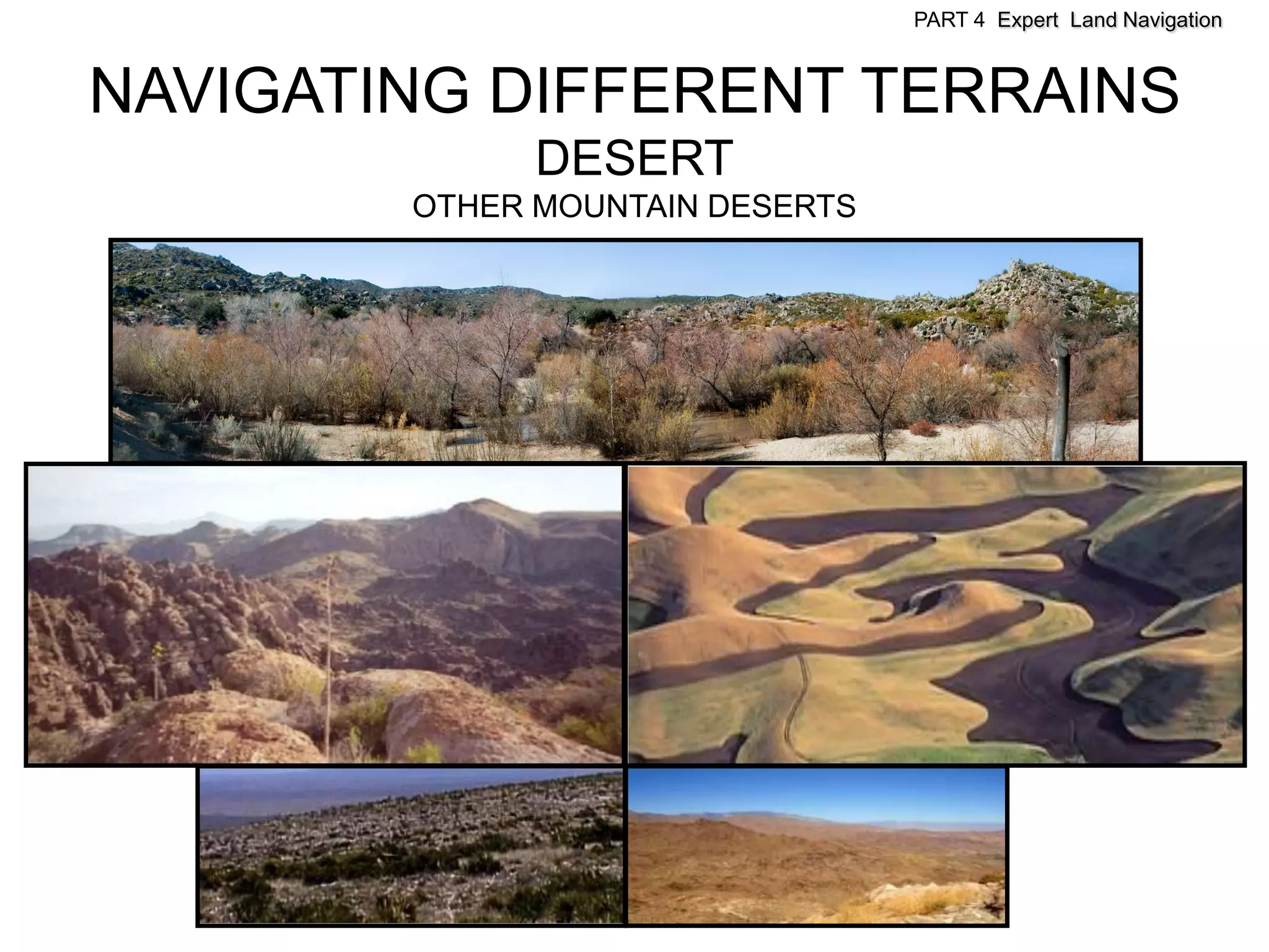 PART 4 Expert Land Navigation



NAVIGATING DIFFERENT TERRAINS
              DESERT
        OTHER MOUNTAIN DESERTS
 