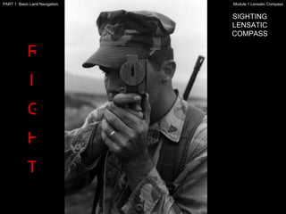 R I G H T SIGHTING LENSATIC COMPASS Module 1 Lensatic Compass PART 1  Basic Land Navigation 