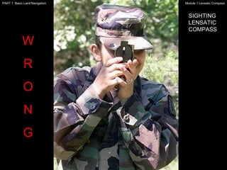 W R O N G SIGHTING LENSATIC COMPASS Module 1 Lensatic Compass PART 1  Basic Land Navigation 