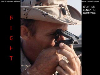R I G H T SIGHTING LENSATIC COMPASS Module 1 Lensatic Compass PART 1  Basic Land Navigation 