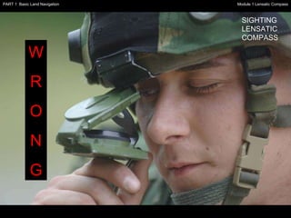 W R O N G SIGHTING LENSATIC COMPASS Module 1 Lensatic Compass PART 1  Basic Land Navigation 