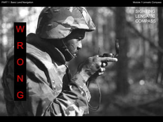 W R O N G SIGHTING LENSATIC COMPASS Module 1 Lensatic Compass PART 1  Basic Land Navigation 