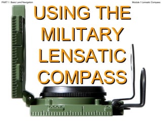 USING THE MILITARY LENSATIC COMPASS Module 1 Lensatic Compass PART 1  Basic Land Navigation 