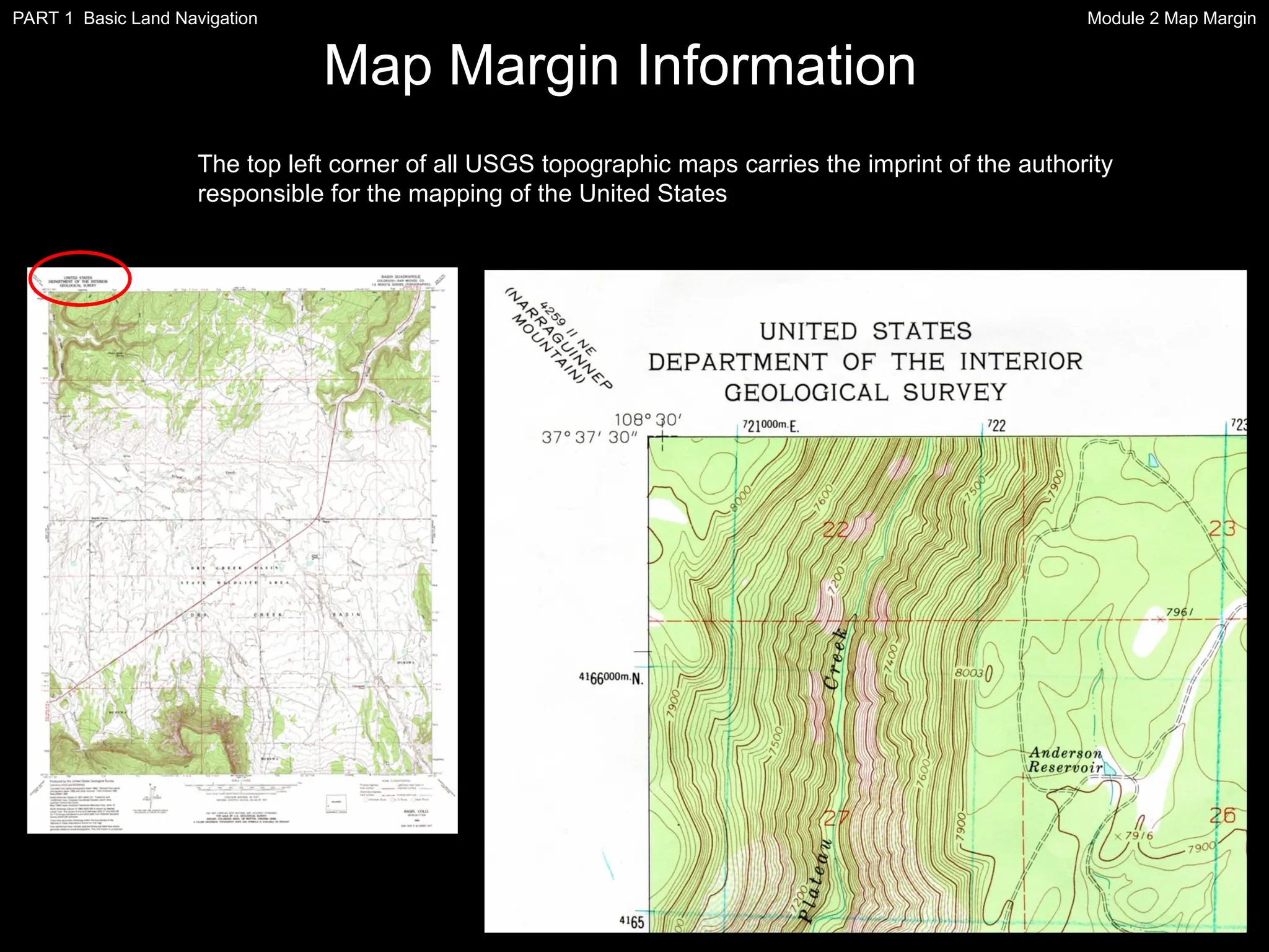 The top left corner of all USGS topographic maps carries the imprint of the authority
responsible for the mapping of the United States
Map Margin Information
Module 2 Map Margin
PART 1 Basic Land Navigation
 