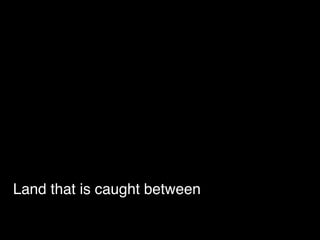 Land that is caught between
 
