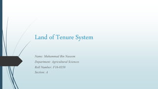 Land of Tenure System
Name: Muhammad Bin Naseem
Department: Agricultural Sciences
Roll Number: F16-0358
Section: A
 