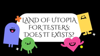 Land of Utopia for Testers Does it exists.pdf