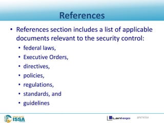 @NTXISSA
References
• References section includes a list of applicable
documents relevant to the security control:
• federal laws,
• Executive Orders,
• directives,
• policies,
• regulations,
• standards, and
• guidelines
 