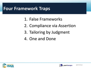 @NTXISSA
Four Framework Traps
1. False Frameworks
2. Compliance via Assertion
3. Tailoring by Judgment
4. One and Done
 