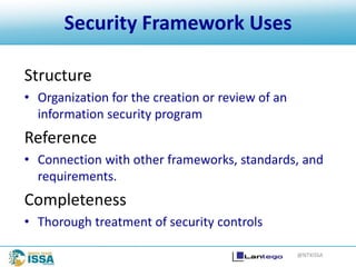 @NTXISSA
Structure
• Organization for the creation or review of an
information security program
Reference
• Connection with other frameworks, standards, and
requirements.
Completeness
• Thorough treatment of security controls
Security Framework Uses
 