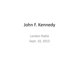 John F. Kennedy
Landon Rable
Sept. 10, 2013
 