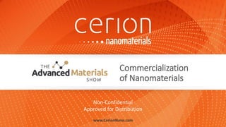 www.CerionNano.com
Non-Confidential
Approved for Distribution
Commercialization
of Nanomaterials
 