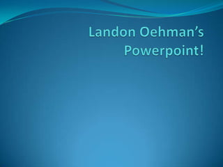 Landon Oehman’sPowerpoint!  
