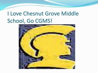 I Love Chesnut Grove Middle School, Go CGMS!