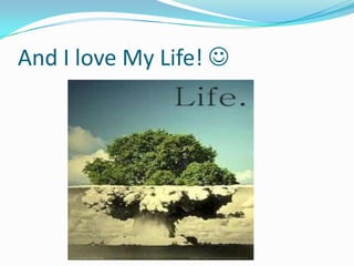 And I love My Life! 